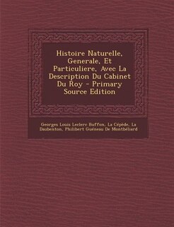 Couverture_Histoire Naturelle, Generale, Et Particuliere, Avec La Description Du Cabinet Du Roy - Primary Source Edition