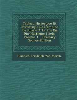 Front cover_Tableau Historique Et Statistique De L'empire De Russie À La Fin Du Dix-Huitième Siècle, Volume 1 - Primary Source Edition