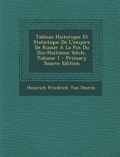 Front cover_Tableau Historique Et Statistique De L'empire De Russie À La Fin Du Dix-Huitième Siècle, Volume 1 - Primary Source Edition