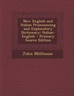 New English and Italian Pronouncing and Explanatory Dictionary: Italian-English - Primary Source Edition