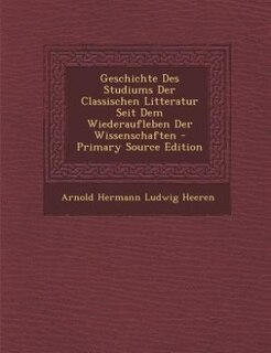 Front cover_Geschichte Des Studiums Der Classischen Litteratur Seit Dem Wiederaufleben Der Wissenschaften - Primary Source Edition