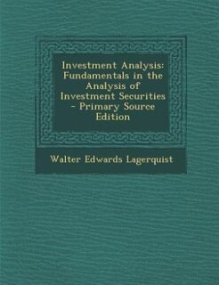 Investment Analysis: Fundamentals in the Analysis of Investment Securities - Primary Source Edition