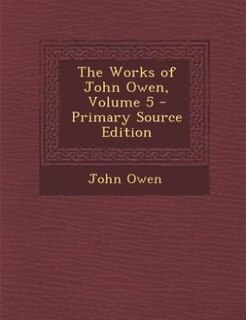 Couverture_The Works of John Owen, Volume 5 - Primary Source Edition