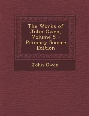 Couverture_The Works of John Owen, Volume 5 - Primary Source Edition