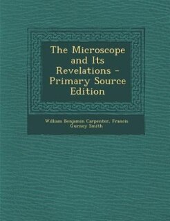 The Microscope and Its Revelations - Primary Source Edition