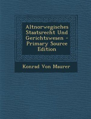 Front cover_Altnorwegisches Staatsrecht Und Gerichtswesen - Primary Source Edition