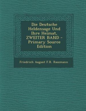 Couverture_Die Deutsche Heldensage Und Ihre Heimat, ZWEITER BAND - Primary Source Edition
