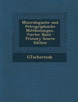 Mineralogische und Petrographische Mittheilungen, Vierter Band - Primary Source Edition