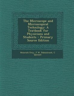 The Microscope and Microscopical Technilogy: A Textbook for Physicians and Students - Primary Source Edition
