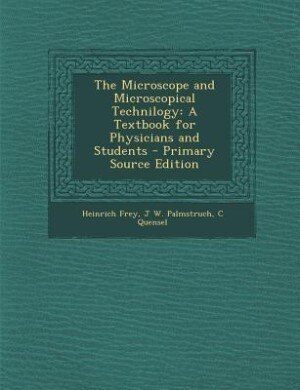The Microscope and Microscopical Technilogy: A Textbook for Physicians and Students - Primary Source Edition