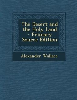 Front cover_The Desert and the Holy Land - Primary Source Edition
