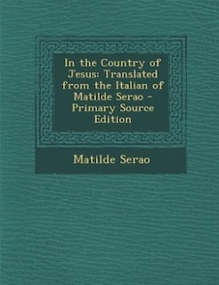 In the Country of Jesus: Translated from the Italian of Matilde Serao - Primary Source Edition
