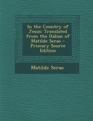 In the Country of Jesus: Translated from the Italian of Matilde Serao - Primary Source Edition