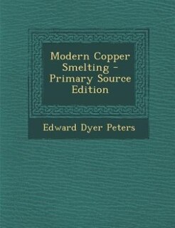 Modern Copper Smelting - Primary Source Edition