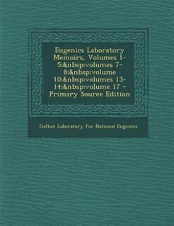 Front cover_Eugenics Laboratory Memoirs, Volumes 1-5;&nbsp;volumes 7-8;&nbsp;volume 10;&nbsp;volumes 13-14;&nbsp;volume 17 - Primary Source Edition