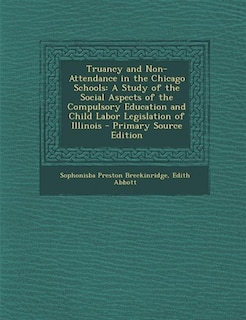 Truancy and Non-Attendance in the Chicago Schools: A Study of the Social Aspects of the Compulsory Education and Child Labor Legislation of Illinois -