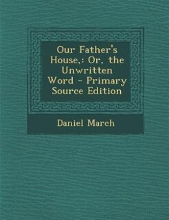 Our Father's House,: Or, the Unwritten Word - Primary Source Edition