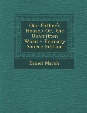 Our Father's House,: Or, the Unwritten Word - Primary Source Edition