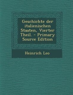Front cover_Geschichte der italienischen Staaten, Vierter Theil. - Primary Source Edition
