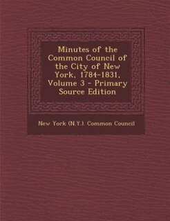 Minutes of the Common Council of the City of New York, 1784-1831, Volume 3 - Primary Source Edition