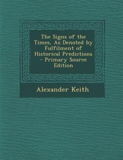 Front cover_The Signs of the Times, As Denoted by Fulfilment of Historical Predictions - Primary Source Edition