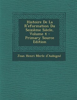 Histoire De La R'eformation Du Seizième Siècle, Volume 4