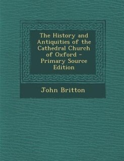 Front cover_The History and Antiquities of the Cathedral Church of Oxford - Primary Source Edition