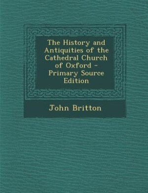 Front cover_The History and Antiquities of the Cathedral Church of Oxford - Primary Source Edition