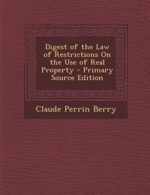 Front cover_Digest of the Law of Restrictions On the Use of Real Property - Primary Source Edition