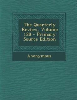 The Quarterly Review, Volume 128 - Primary Source Edition