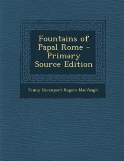 Front cover_Fountains of Papal Rome - Primary Source Edition