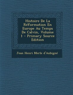 Couverture_Histoire De La Réformation En Europe Au Temps De Calvin, Volume 1 - Primary Source Edition