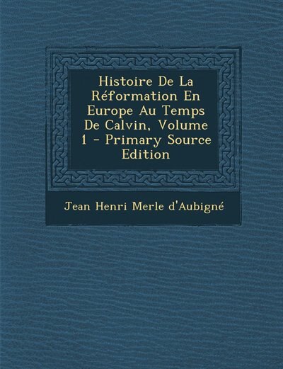 Couverture_Histoire De La Réformation En Europe Au Temps De Calvin, Volume 1 - Primary Source Edition