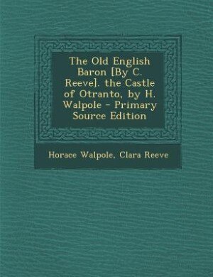 Front cover_The Old English Baron [By C. Reeve]. the Castle of Otranto, by H. Walpole - Primary Source Edition