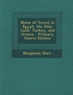 Front cover_Notes of Travel in Egypt, the Holy Land, Turkey, and Greece - Primary Source Edition