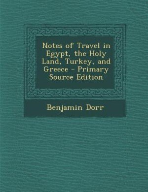 Front cover_Notes of Travel in Egypt, the Holy Land, Turkey, and Greece - Primary Source Edition