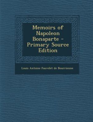 Memoirs of Napoleon Bonaparte - Primary Source Edition