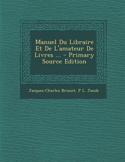 Manuel Du Libraire Et De L'amateur De Livres ... - Primary Source Edition