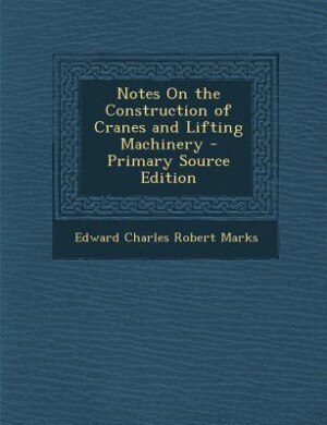 Couverture_Notes On the Construction of Cranes and Lifting Machinery - Primary Source Edition