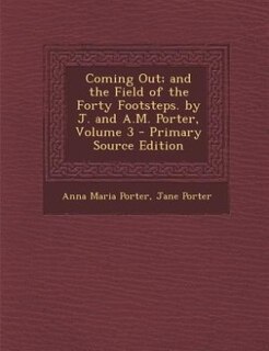 Couverture_Coming Out; and the Field of the Forty Footsteps. by J. and A.M. Porter, Volume 3 - Primary Source Edition