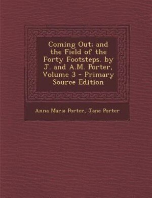 Couverture_Coming Out; and the Field of the Forty Footsteps. by J. and A.M. Porter, Volume 3 - Primary Source Edition