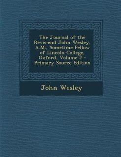 Front cover_The Journal of the Reverend John Wesley, A.M., Sometime Fellow of Lincoln College, Oxford, Volume 2 - Primary Source Edition