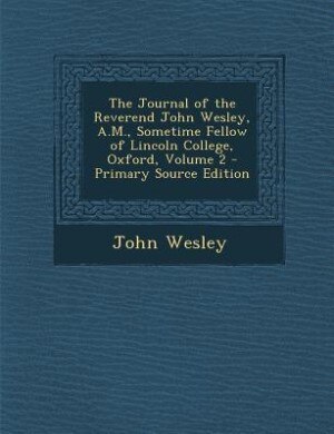 Front cover_The Journal of the Reverend John Wesley, A.M., Sometime Fellow of Lincoln College, Oxford, Volume 2 - Primary Source Edition
