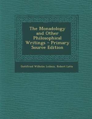 The Monadology and Other Philosophical Writings - Primary Source Edition