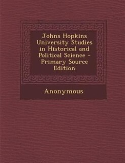 Couverture_Johns Hopkins University Studies in Historical and Political Science - Primary Source Edition