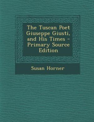 Couverture_The Tuscan Poet Giuseppe Giusti, and His Times - Primary Source Edition