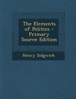 The Elements of Politics - Primary Source Edition