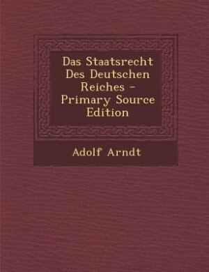 Das Staatsrecht Des Deutschen Reiches - Primary Source Edition