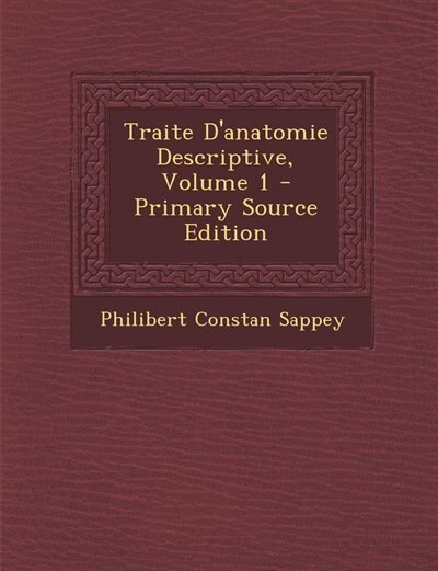 Traite D'anatomie Descriptive, Volume 1 - Primary Source Edition