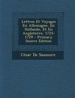 Front cover_Lettres Et Voyages En Allemagne, En Hollande, Et En Angleterre, 1725-1729 - Primary Source Edition